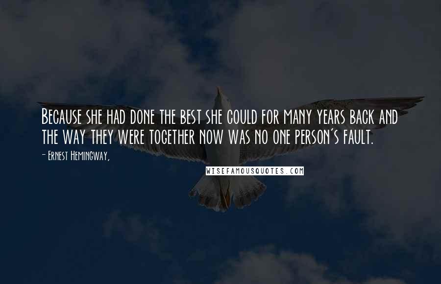 Ernest Hemingway, Quotes: Because she had done the best she could for many years back and the way they were together now was no one person's fault.