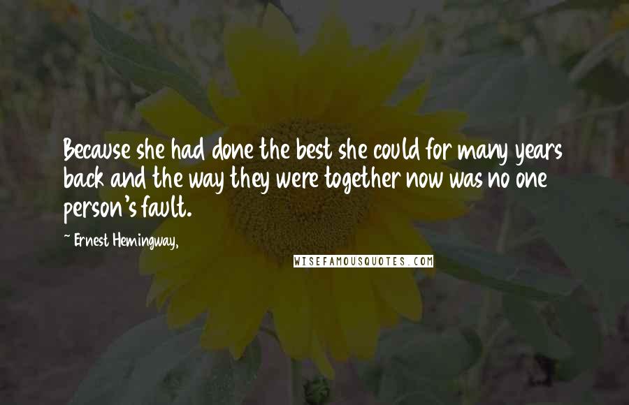 Ernest Hemingway, Quotes: Because she had done the best she could for many years back and the way they were together now was no one person's fault.