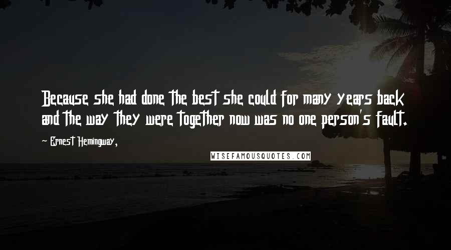 Ernest Hemingway, Quotes: Because she had done the best she could for many years back and the way they were together now was no one person's fault.