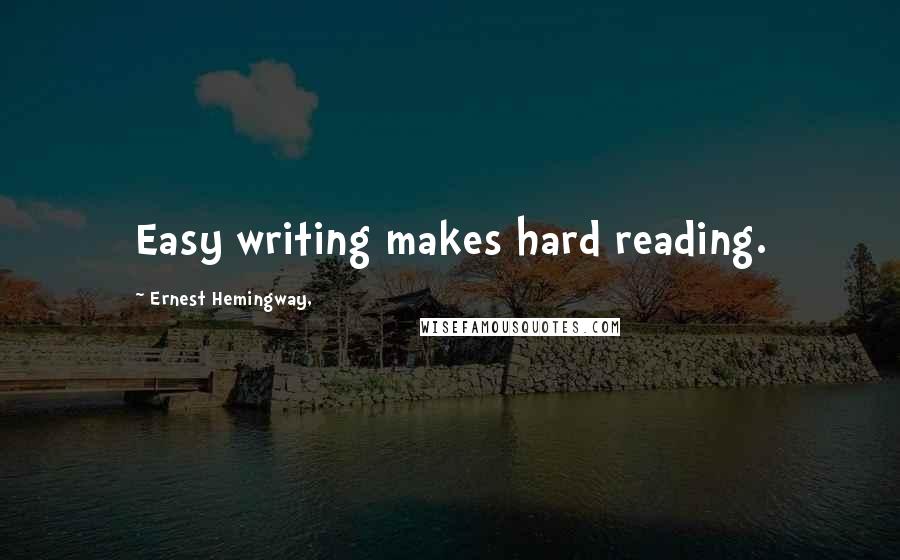 Ernest Hemingway, Quotes: Easy writing makes hard reading.