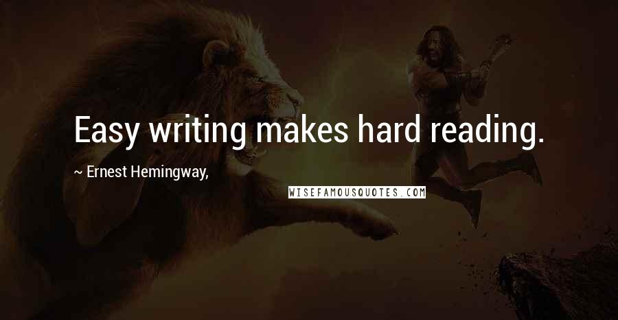 Ernest Hemingway, Quotes: Easy writing makes hard reading.