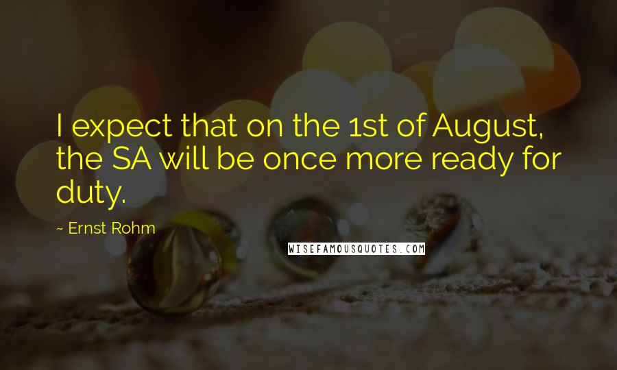 Ernst Rohm Quotes: I expect that on the 1st of August, the SA will be once more ready for duty.