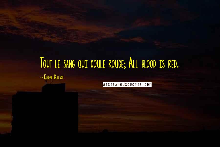 Eugene Bullard Quotes: Tout le sang qui coule rouge; All blood is red.