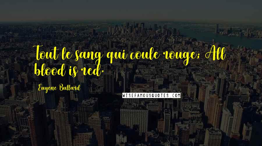 Eugene Bullard Quotes: Tout le sang qui coule rouge; All blood is red.