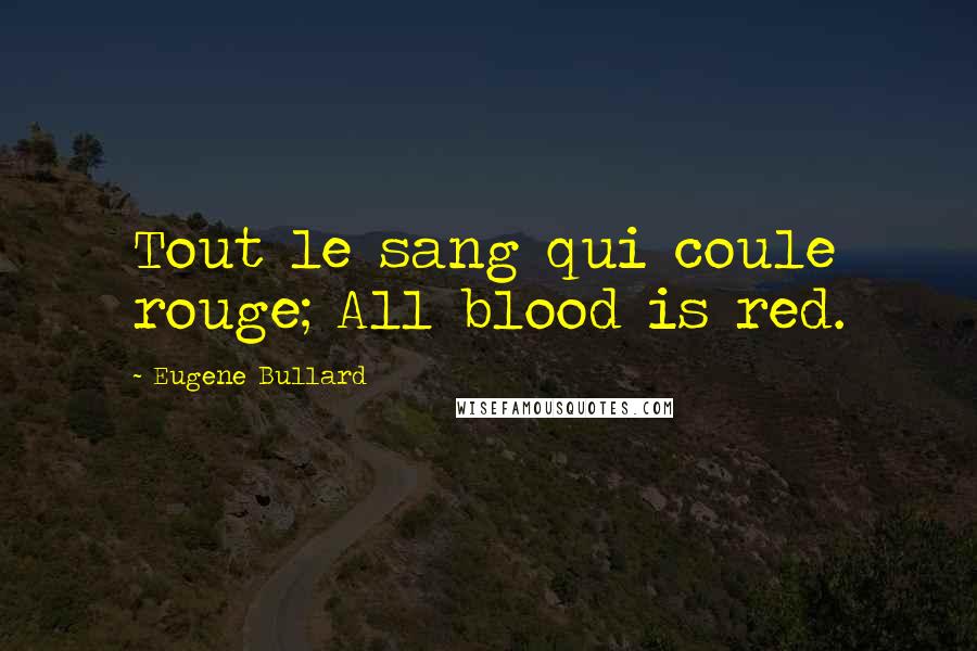 Eugene Bullard Quotes: Tout le sang qui coule rouge; All blood is red.