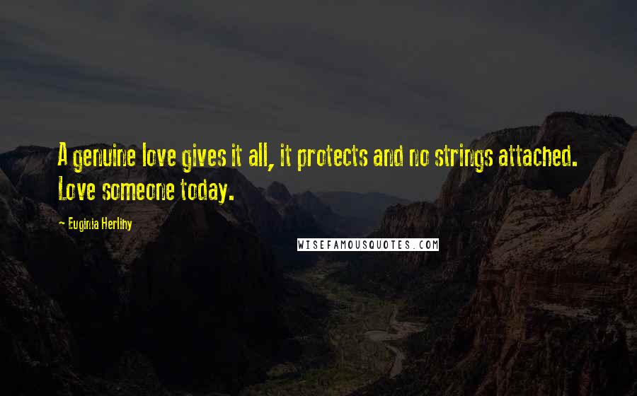 Euginia Herlihy Quotes: A genuine love gives it all, it protects and no strings attached. Love someone today.