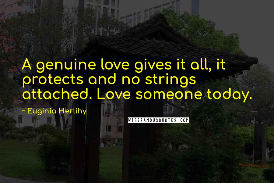 Euginia Herlihy Quotes: A genuine love gives it all, it protects and no strings attached. Love someone today.