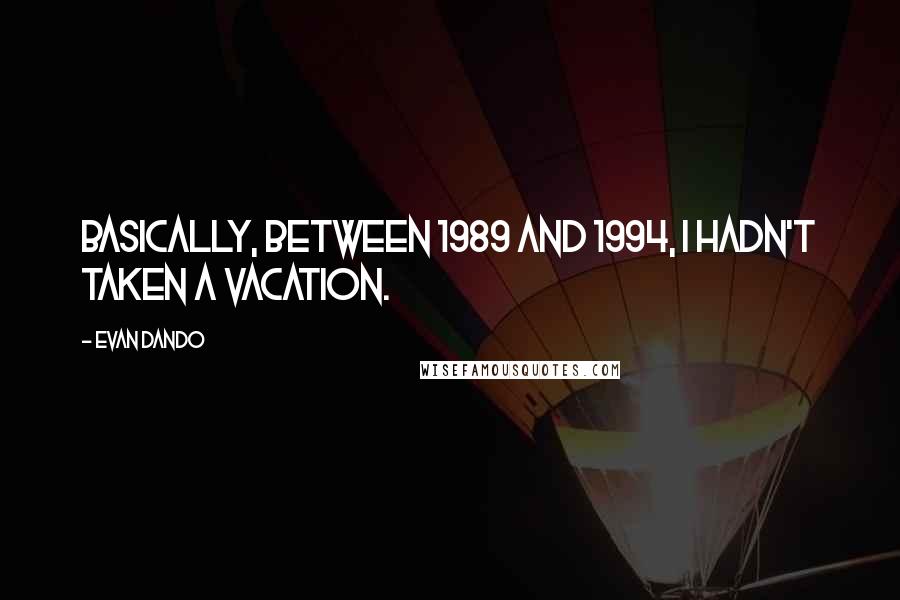 Evan Dando Quotes: Basically, between 1989 and 1994, I hadn't taken a vacation.