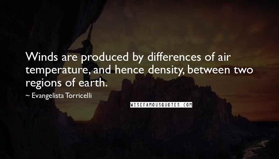 Evangelista Torricelli Quotes: Winds are produced by differences of air temperature, and hence density, between two regions of earth.