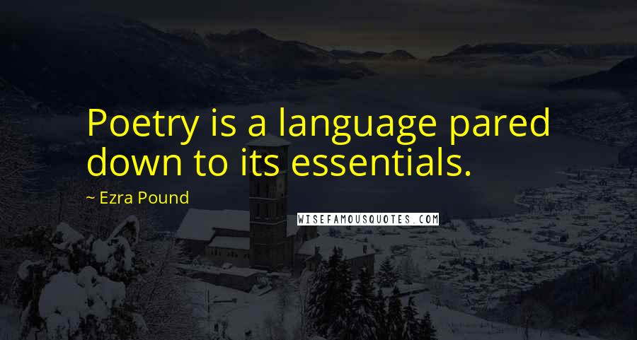 Ezra Pound Quotes: Poetry is a language pared down to its essentials.