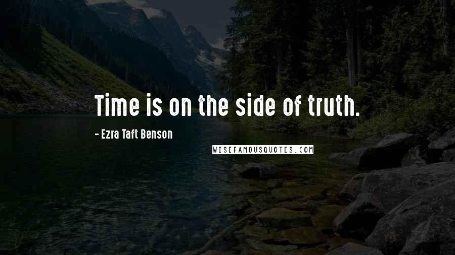 Ezra Taft Benson Quotes: Time is on the side of truth.