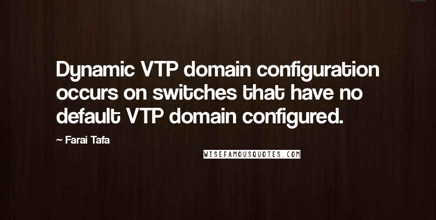 Farai Tafa Quotes: Dynamic VTP domain configuration occurs on switches that have no default VTP domain configured.