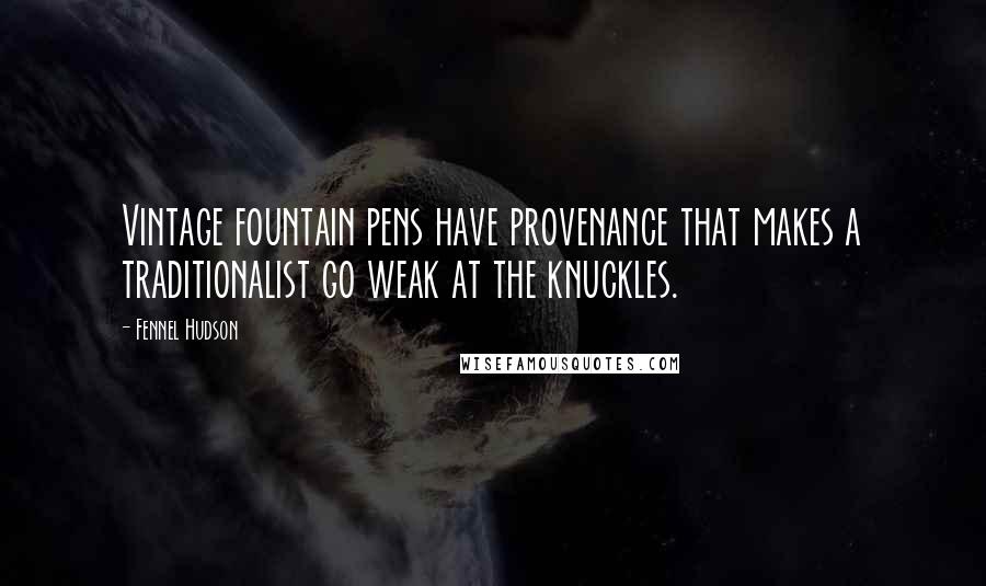 Fennel Hudson Quotes: Vintage fountain pens have provenance that makes a traditionalist go weak at the knuckles.