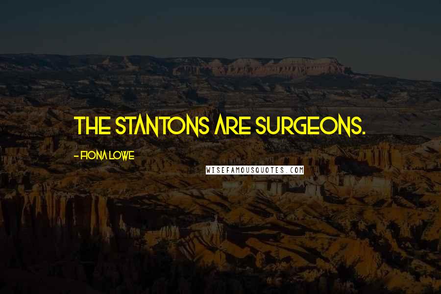 Fiona Lowe Quotes: The Stantons are surgeons.