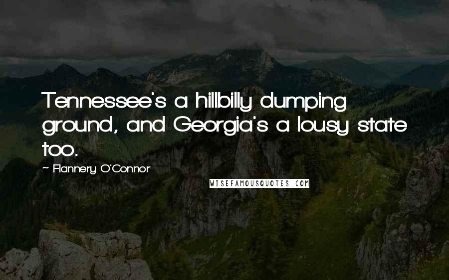 Flannery O'Connor Quotes: Tennessee's a hillbilly dumping ground, and Georgia's a lousy state too.