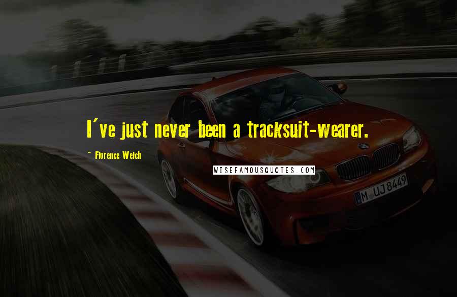 Florence Welch Quotes: I've just never been a tracksuit-wearer.