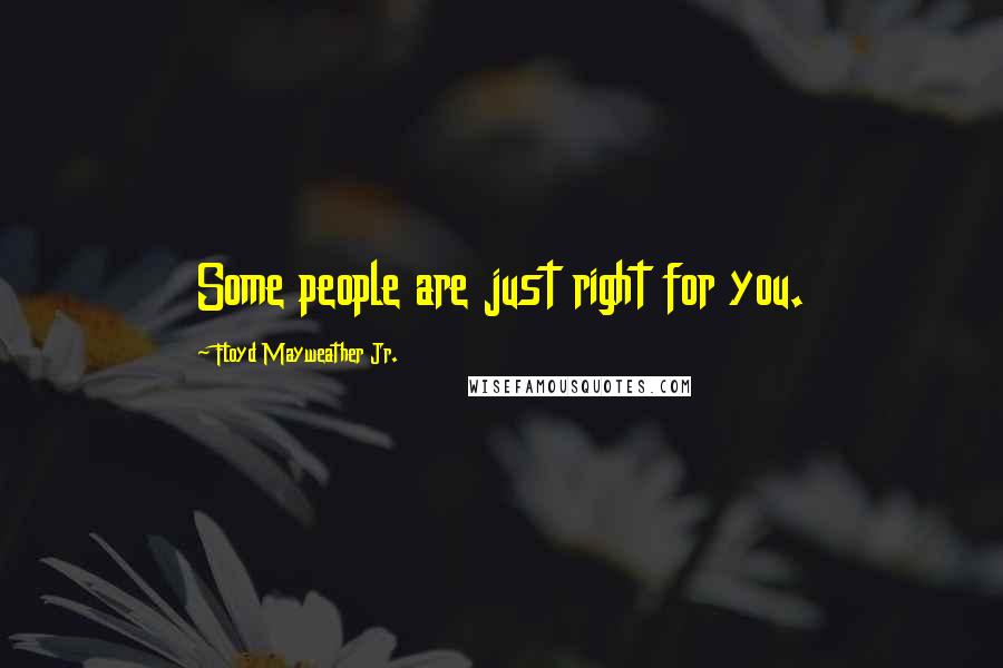 Floyd Mayweather Jr. Quotes: Some people are just right for you.