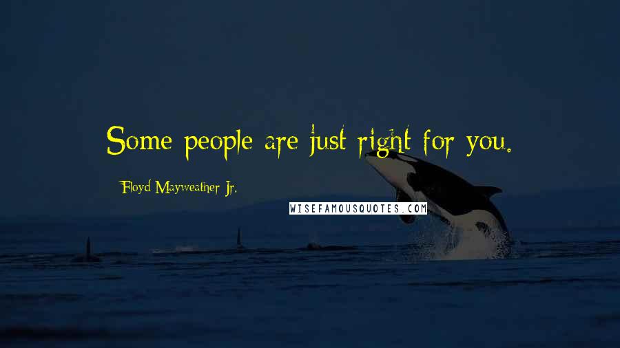 Floyd Mayweather Jr. Quotes: Some people are just right for you.