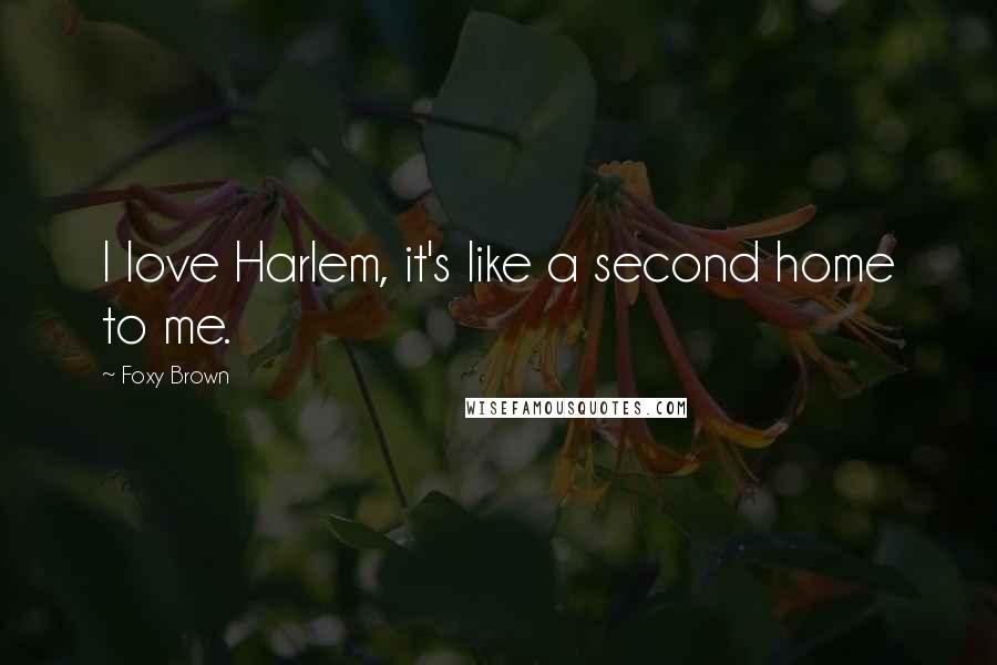 Foxy Brown Quotes: I love Harlem, it's like a second home to me.