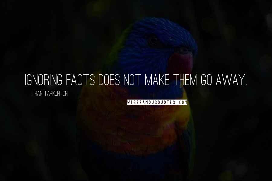 Fran Tarkenton Quotes: Ignoring facts does not make them go away.