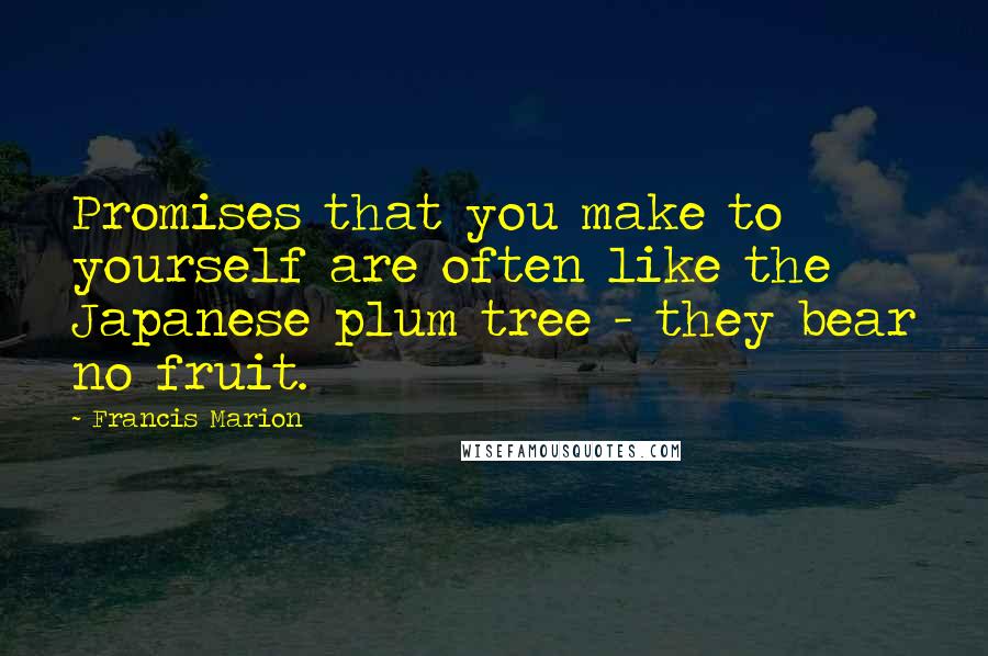 Francis Marion Quotes: Promises that you make to yourself are often like the Japanese plum tree - they bear no fruit.