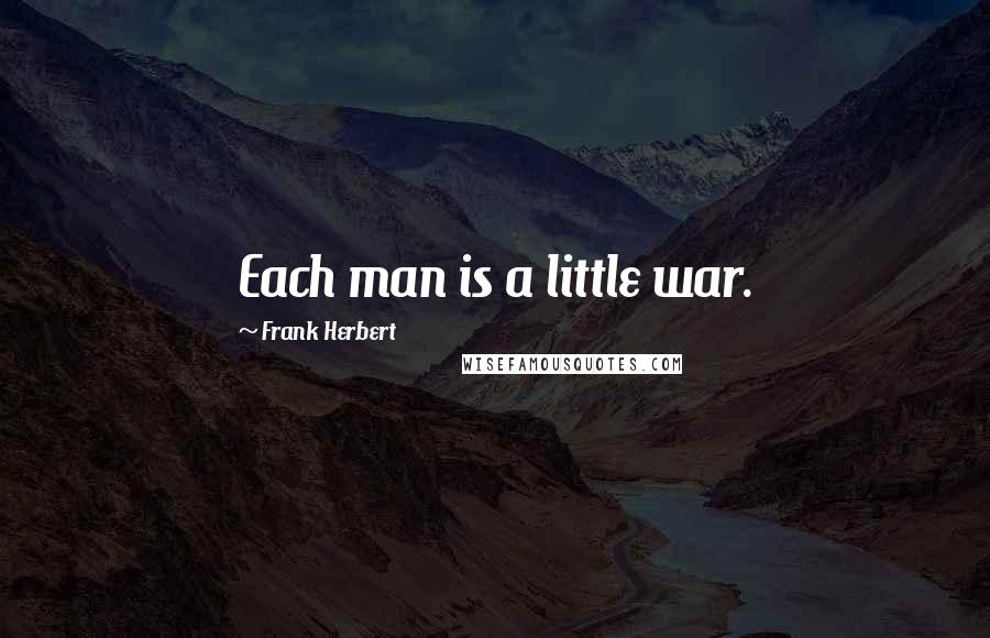 Frank Herbert Quotes: Each man is a little war.