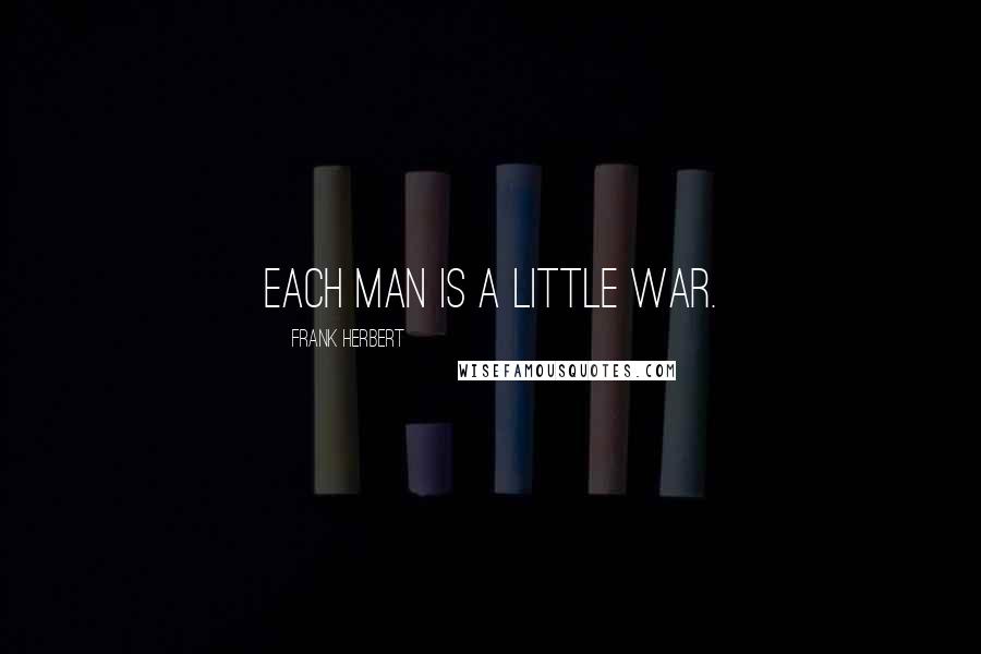 Frank Herbert Quotes: Each man is a little war.