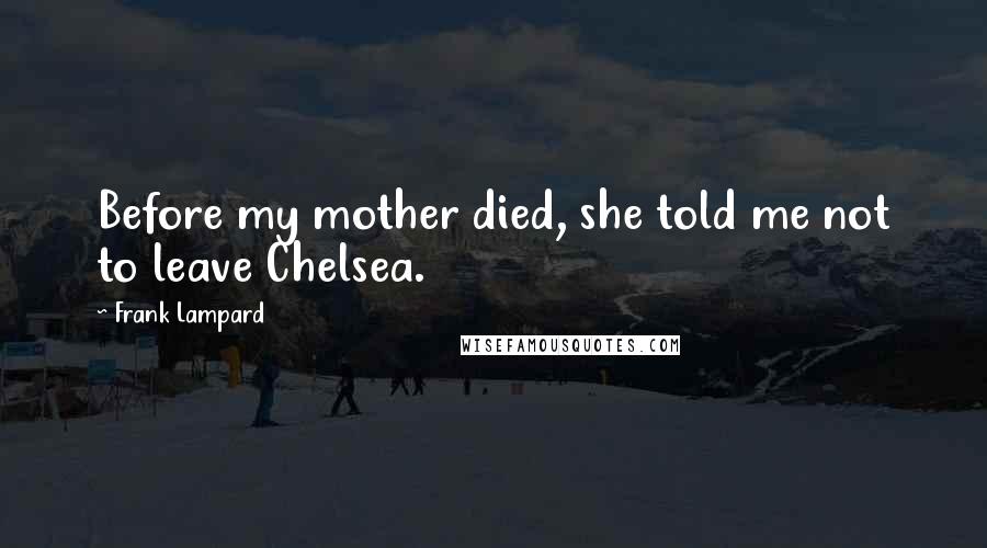 Frank Lampard Quotes: Before my mother died, she told me not to leave Chelsea.