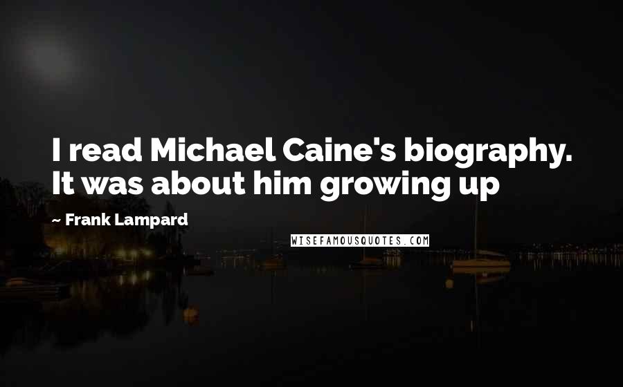 Frank Lampard Quotes: I read Michael Caine's biography. It was about him growing up