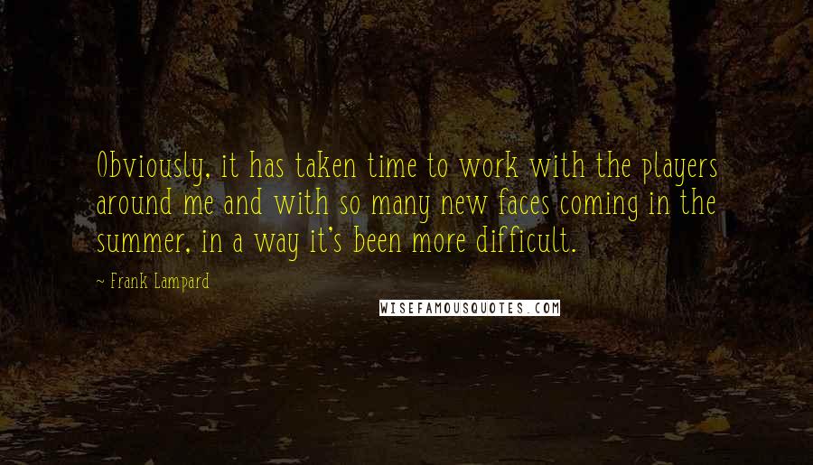 Frank Lampard Quotes: Obviously, it has taken time to work with the players around me and with so many new faces coming in the summer, in a way it's been more difficult.