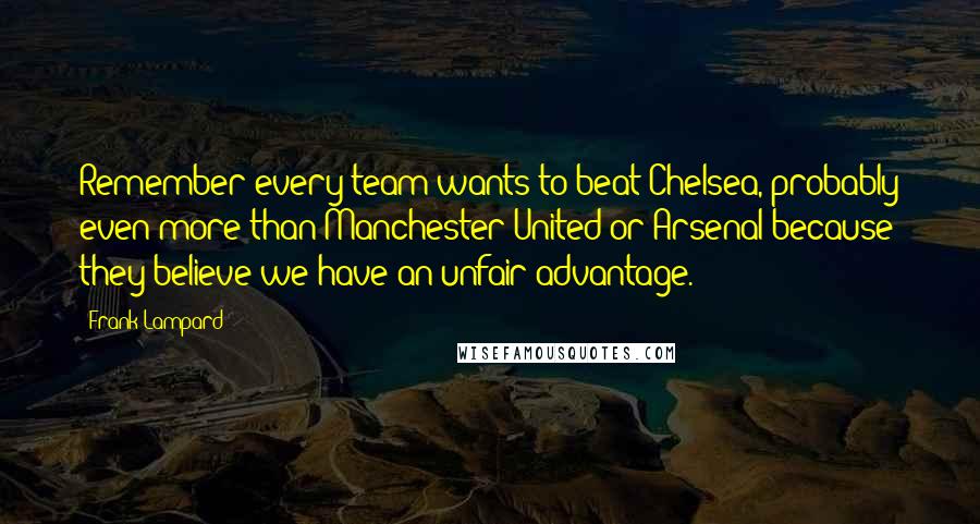 Frank Lampard Quotes: Remember every team wants to beat Chelsea, probably even more than Manchester United or Arsenal because they believe we have an unfair advantage.