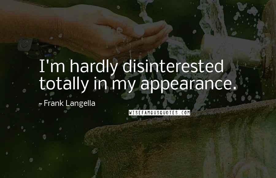 Frank Langella Quotes: I'm hardly disinterested totally in my appearance.