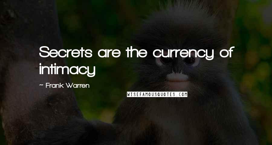 Frank Warren Quotes: Secrets are the currency of intimacy