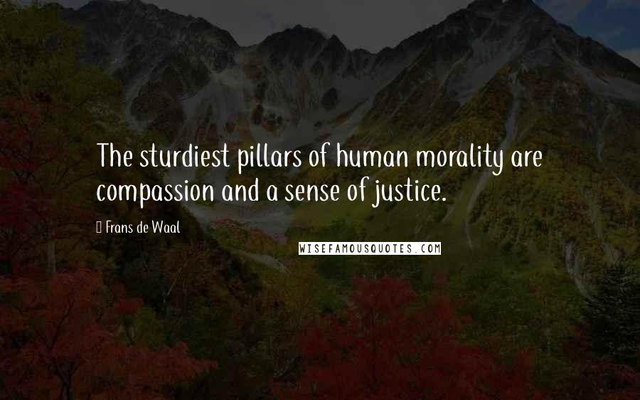 Frans De Waal Quotes: The sturdiest pillars of human morality are compassion and a sense of justice.