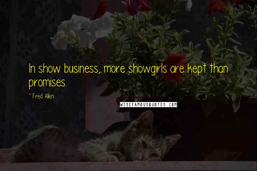 Fred Allen Quotes: In show business, more showgirls are kept than promises.