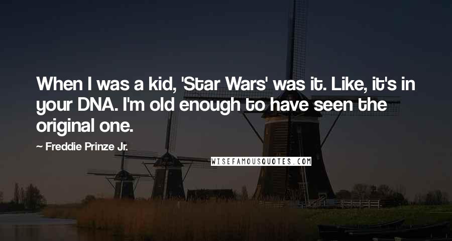 Freddie Prinze Jr. Quotes: When I was a kid, 'Star Wars' was it. Like, it's in your DNA. I'm old enough to have seen the original one.