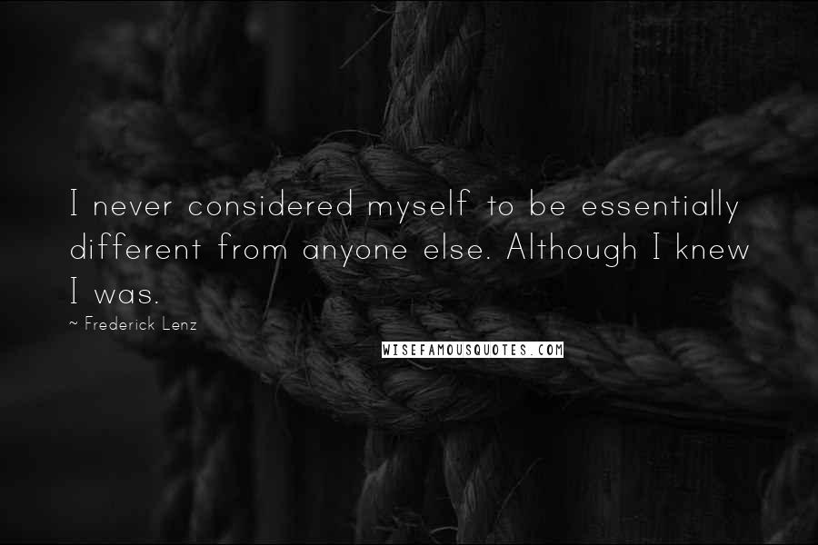 Frederick Lenz Quotes: I never considered myself to be essentially different from anyone else. Although I knew I was.