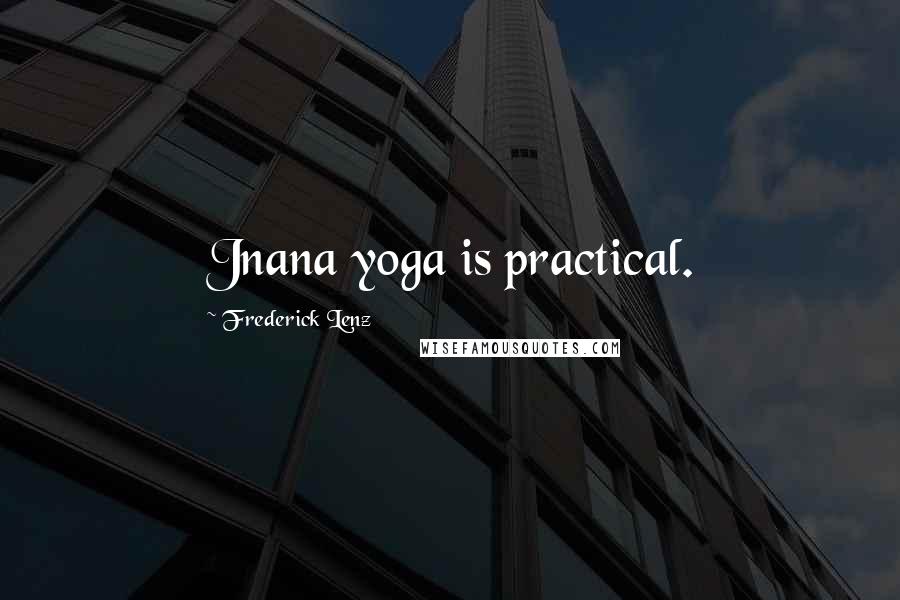 Frederick Lenz Quotes: Jnana yoga is practical.