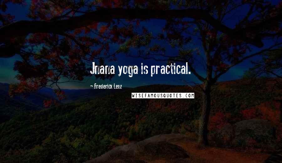 Frederick Lenz Quotes: Jnana yoga is practical.