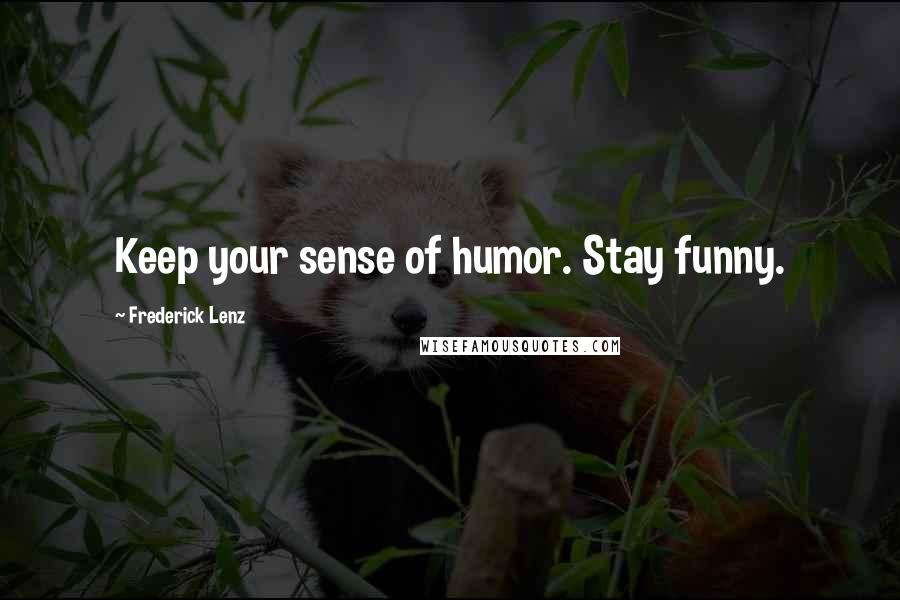 Frederick Lenz Quotes: Keep your sense of humor. Stay funny.