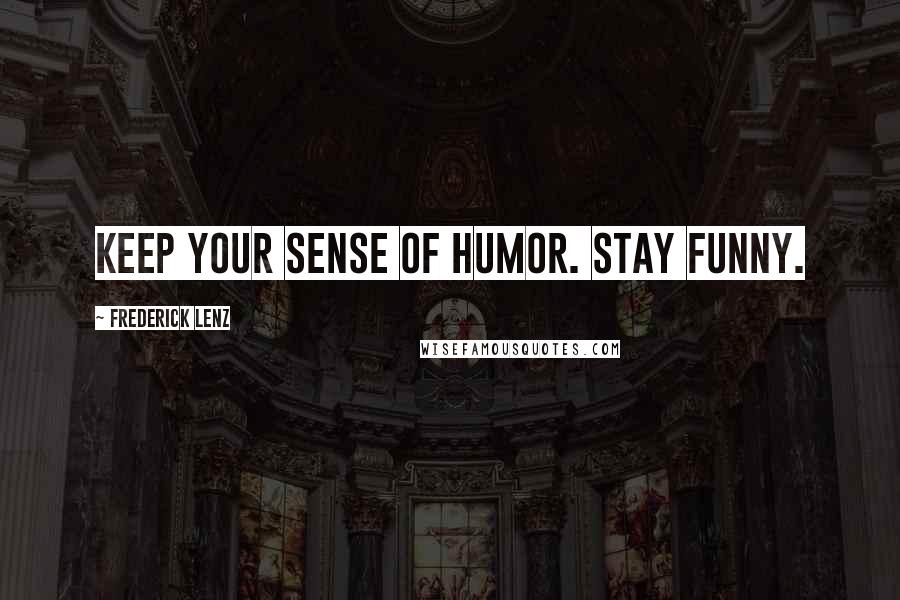 Frederick Lenz Quotes: Keep your sense of humor. Stay funny.