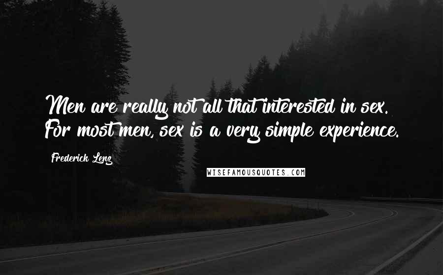 Frederick Lenz Quotes: Men are really not all that interested in sex. For most men, sex is a very simple experience.