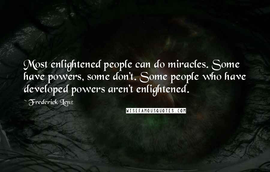 Frederick Lenz Quotes: Most enlightened people can do miracles. Some have powers, some don't. Some people who have developed powers aren't enlightened.