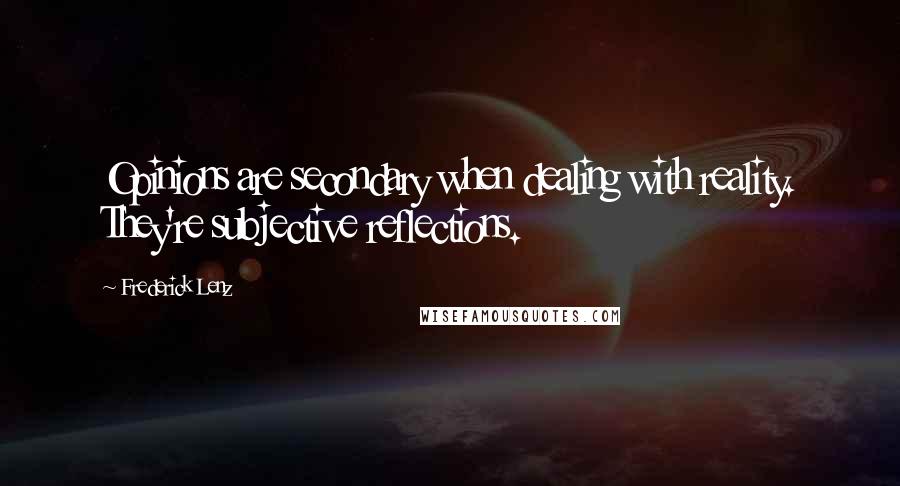 Frederick Lenz Quotes: Opinions are secondary when dealing with reality. They're subjective reflections.