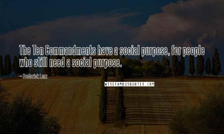 Frederick Lenz Quotes: The Ten Commandments have a social purpose, for people who still need a social purpose.