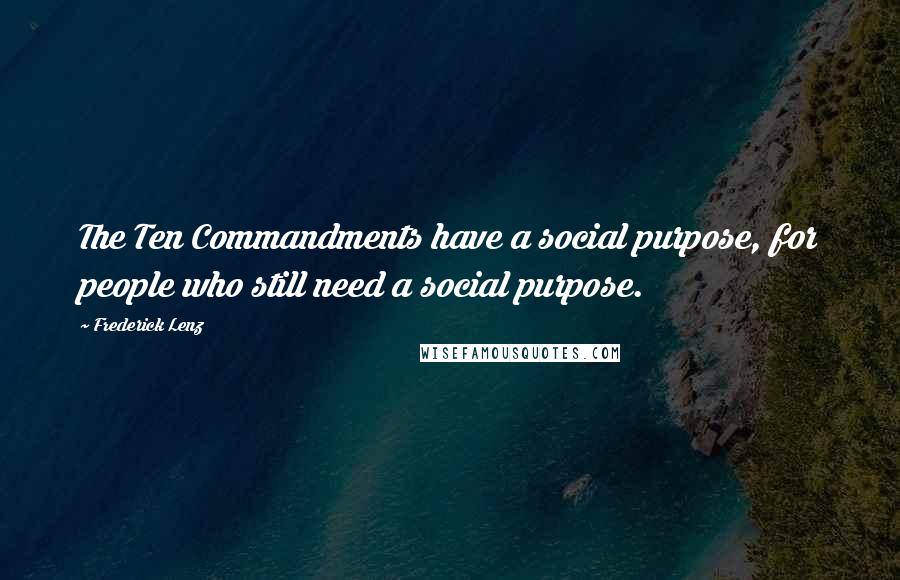 Frederick Lenz Quotes: The Ten Commandments have a social purpose, for people who still need a social purpose.