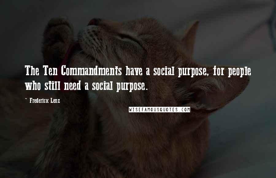 Frederick Lenz Quotes: The Ten Commandments have a social purpose, for people who still need a social purpose.