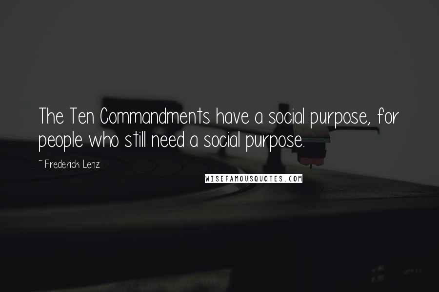 Frederick Lenz Quotes: The Ten Commandments have a social purpose, for people who still need a social purpose.