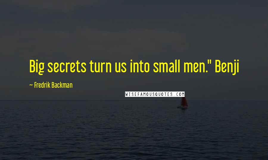 Fredrik Backman Quotes: Big secrets turn us into small men." Benji