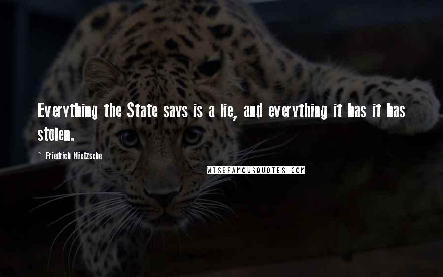 Friedrich Nietzsche Quotes: Everything the State says is a lie, and everything it has it has stolen.